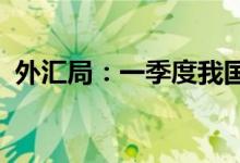 外汇局：一季度我国国际收支保持基本平衡