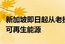 新加坡即日起从老挝进口电力为该国首次进口可再生能源