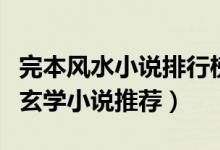 完本风水小说排行榜前十名（经典好看的风水玄学小说推荐）