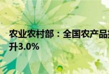 农业农村部：全国农产品批发市场猪肉平均价格比上周五上升3.0%