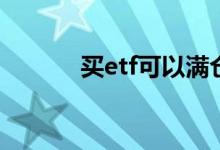 买etf可以满仓吗 ETF能满仓吗
