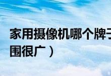 家用摄像机哪个牌子好（这几个品牌的功能范围很广）