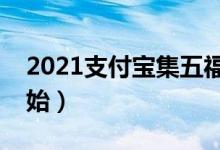 2021支付宝集五福开始时间（下周一正式开始）