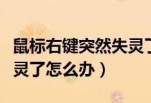 鼠标右键突然失灵了怎么办（鼠标左键突然失灵了怎么办）