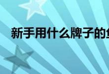 新手用什么牌子的鱼竿 新手用什么买基金