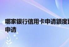 哪家银行信用卡申请额度比较高 哪家银行信用卡额度高容易申请