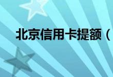 北京信用卡提额（北京信用卡提现公司）