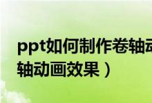 ppt如何制作卷轴动画效果（ppt如何制作卷轴动画效果）