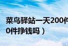 菜鸟驿站一天200件挣钱吗（菜鸟驿站一天200件挣钱吗）