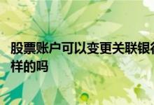股票账户可以变更关联银行账户吗 股票账户和银行账户是一样的吗
