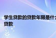 学生贷款的贷款年限是什么意思 贷款年限是什么意思大学生贷款