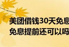 美团借钱30天免息券提前还要利息 美团7天免息提前还可以吗