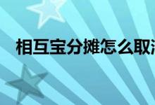 相互宝分摊怎么取消 相互宝分担日是几号