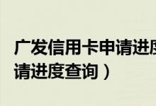 广发信用卡申请进度查询中心（广发信用卡申请进度查询）