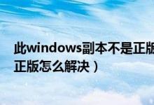 此windows副本不是正版怎么去掉（此windows副本不是正版怎么解决）