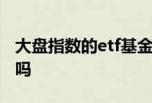 大盘指数的etf基金是什么 3亿的etf是小盘股吗
