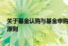关于基金认购与基金申购的区别,以下 基金的认购采用什么原则