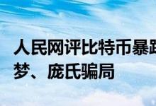 人民网评比特币暴跌：虚拟货币终究是黄粱一梦、庞氏骗局