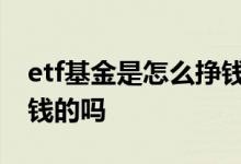 etf基金是怎么挣钱的 ETF基金是通过差价赚钱的吗