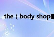 the（body shop眼霜价格 眼霜效果排名）