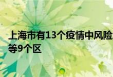 上海市有13个疫情中风险地区涉及徐汇、宝山、松江、杨浦等9个区