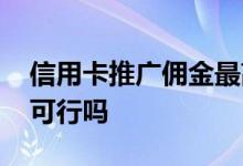 信用卡推广佣金最高多少 信用卡推广赚佣金可行吗
