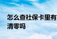 怎么查社保卡里有多少钱 社保卡余额会自动清零吗 
