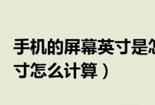 手机的屏幕英寸是怎么算的（手机屏幕多少英寸怎么计算）