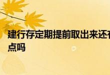 建行存定期提前取出来还有利息吗 建行存定期可以提前取一点吗