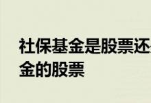 社保基金是股票还是基金 如何选含有社保基金的股票