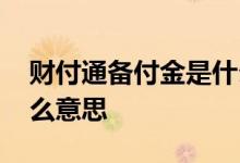 财付通备付金是什么意思 财付通备付金是什么意思