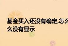 基金买入还没有确定,怎么会有收益 基金买入成功之后为什么没有显示