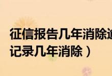 征信报告几年消除逾期记录（信用卡逾期征信记录几年消除）