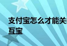 支付宝怎么才能关闭相互宝 支付宝怎么停相互宝