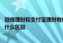 微信理财和支付宝理财有什么区别 微信理财和支付宝理财有什么区别
