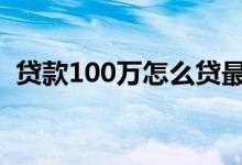 贷款100万怎么贷最划算 贷款100万怎么贷