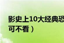 影史上10大经典恐怖片（世界十大恐怖片不可不看）