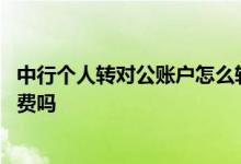 中行个人转对公账户怎么转账 中行对公账户对私转账有手续费吗