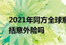 2021年同方全球意外险 2021年合作医疗包括意外险吗