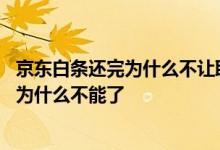 京东白条还完为什么不让取出来了 京东白条之前能取现现在为什么不能了