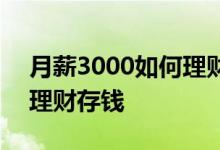 月薪3000如何理财增加收入 月薪3000如何理财存钱