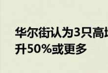 华尔街认为3只高增长股票在2022年可能飙升50%或更多