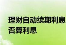理财自动续期利息怎么处理 理财自动续期是否算利息