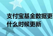 支付宝基金数据更新时间 支付宝的基金数据什么时候更新