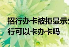 招行办卡被拒显示外部风险过高 我想知道 招行可以卡办卡吗