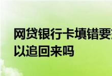 网贷银行卡填错要交保证金 网贷交保证金可以追回来吗