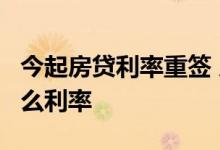 今起房贷利率重签 房贷8月底不重签会执行什么利率