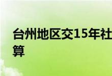 台州地区交15年社保可领多少养老金 怎么计算 