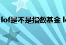 lof是不是指数基金 lof指数基金是场内基金吗