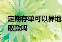定期存单可以异地取款吗 定期存单可以异地取款吗